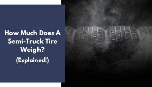 How Much Does a Semi Tire Weigh: A Journey Through the Weight of the Road