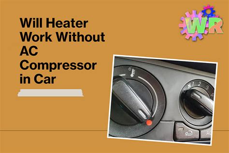 Will Heater Work Without AC Compressor in Car: A Deep Dive into Automotive Heating Systems